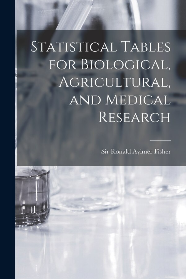 Statistical Tables for Biological Agricultural and Medical Research by Ronald Aylmer Fisher, Paperback | Indigo Chapters