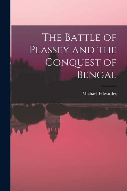 The Battle of Plassey and the Conquest of Bengal by Michael Edwardes, Paperback | Indigo Chapters