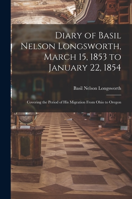Diary of Basil Nelson Longsworth March 15 1853 to January 22 1854, Paperback | Indigo Chapters