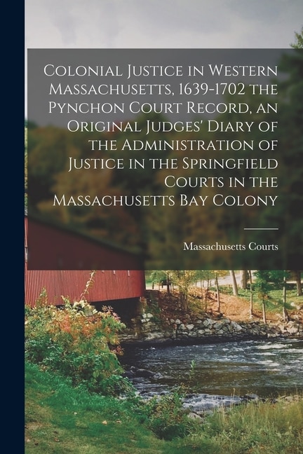 Colonial Justice in Western Massachusetts 1639-1702 the Pynchon Court Record an Original Judges' Diary of the Administration of Justice