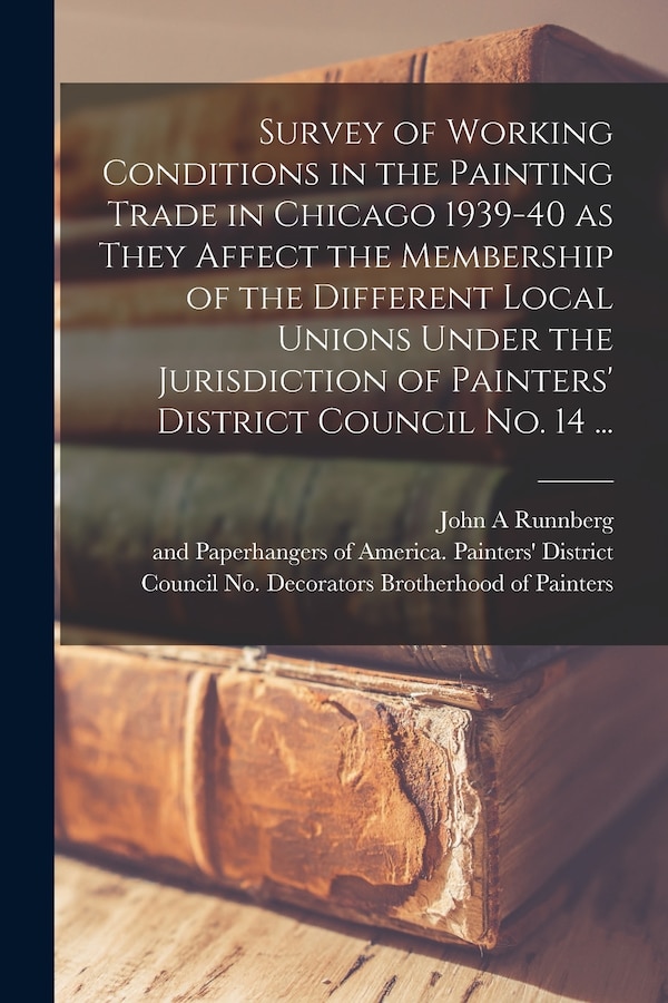 Survey of Working Conditions in the Painting Trade in Chicago 1939-40 as They Affect the Membership of the Different Local Unions Under the