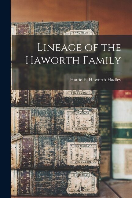 Lineage of the Haworth Family by Hattie E Haworth Hadley, Paperback | Indigo Chapters