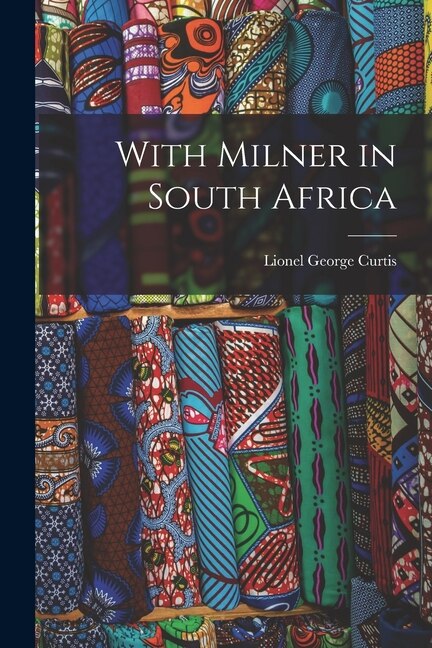 With Milner in South Africa by Lionel George 1872-1955 Curtis, Paperback | Indigo Chapters