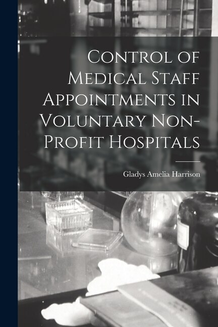 Control of Medical Staff Appointments in Voluntary Non-profit Hospitals by Gladys Amelia 1892- Harrison, Paperback | Indigo Chapters