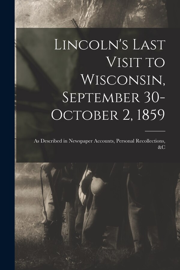 Lincoln's Last Visit to Wisconsin September 30-October 2 1859 by Anonymous, Paperback | Indigo Chapters
