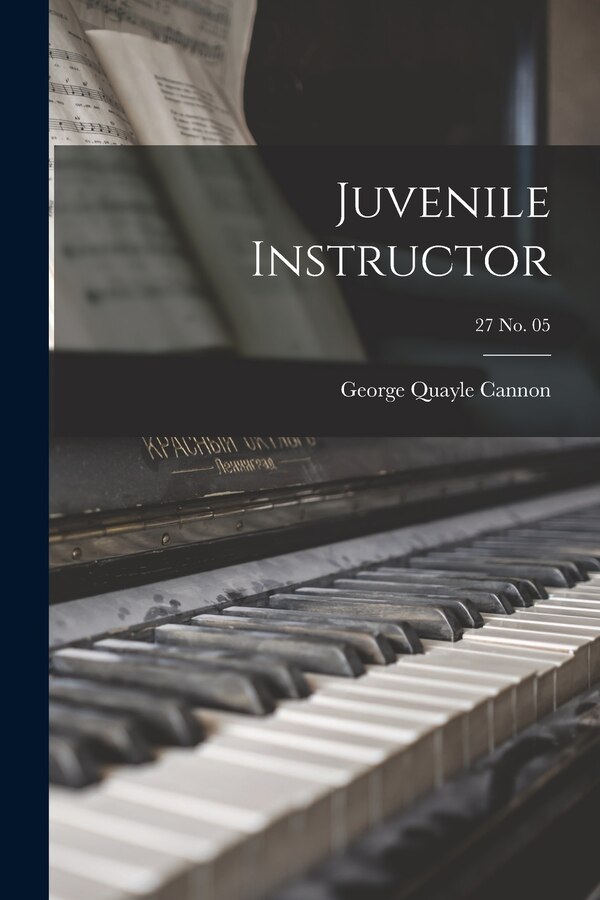Juvenile Instructor; 27 no. 05 by George Quayle Cannon 1827 - 1901 Dese, Paperback | Indigo Chapters