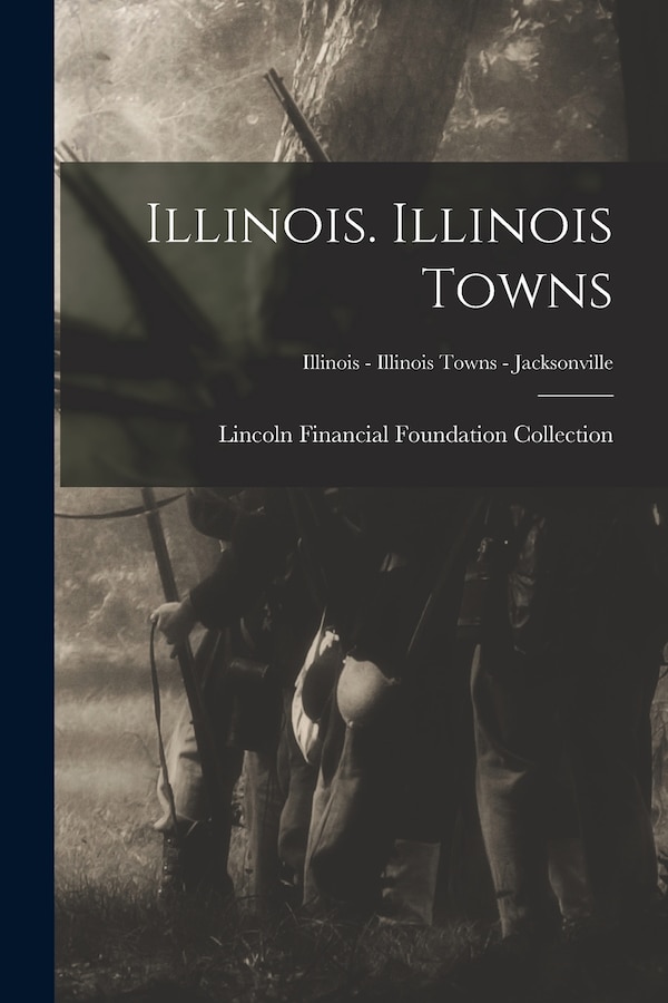 Illinois. Illinois Towns; Illinois - Illinois Towns - Jacksonville by Lincoln Financial Foundation Collection, Paperback | Indigo Chapters