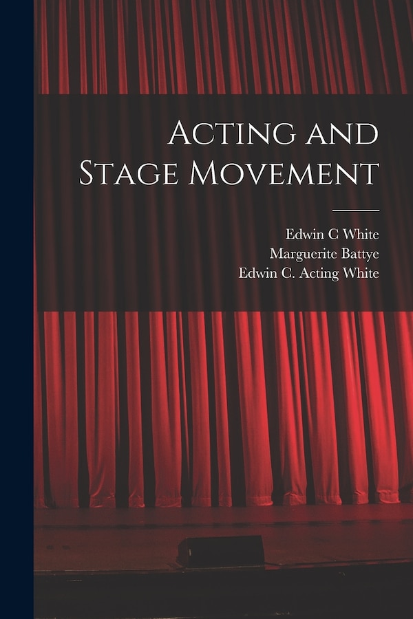 Acting and Stage Movement by Edwin C White, Paperback | Indigo Chapters