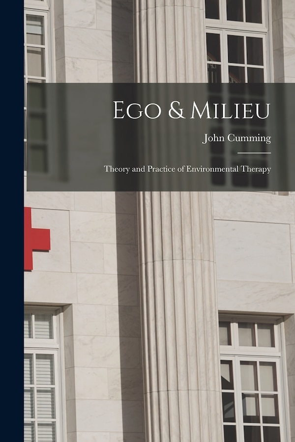 Ego & Milieu; Theory and Practice of Environmental Therapy by John 1917- Cumming, Paperback | Indigo Chapters