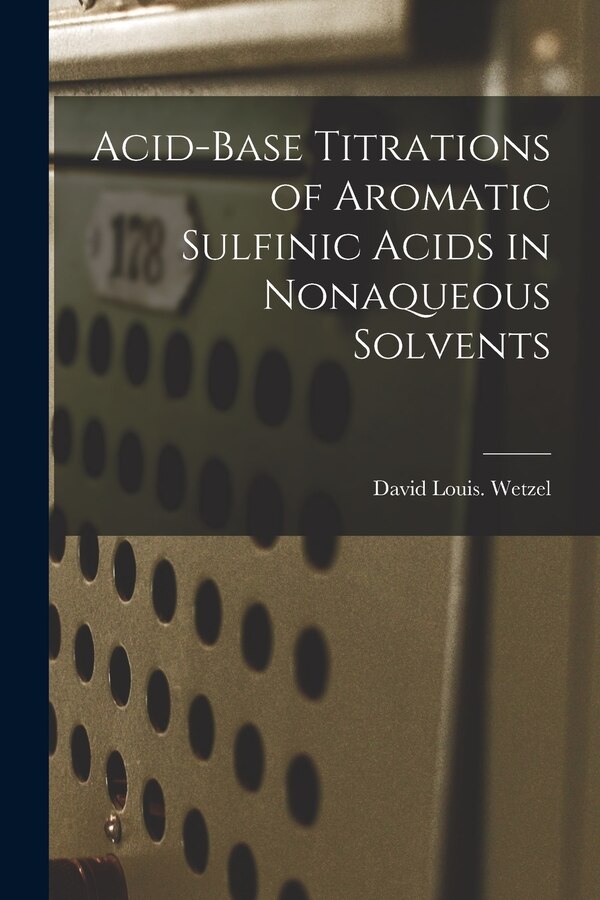 Acid-base Titrations of Aromatic Sulfinic Acids in Nonaqueous Solvents by David Louis Wetzel, Paperback | Indigo Chapters