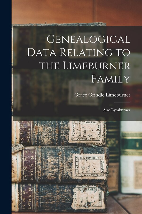 Genealogical Data Relating to the Limeburner Family by Grace Grindle Limeburner, Paperback | Indigo Chapters