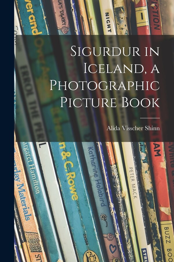 Sigurdur in Iceland a Photographic Picture Book by Alida Visscher Shinn, Paperback | Indigo Chapters
