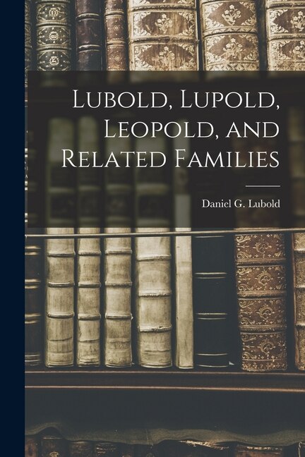 Lubold Lupold Leopold and Related Families by Daniel G 1862-1937 Lubold, Paperback | Indigo Chapters