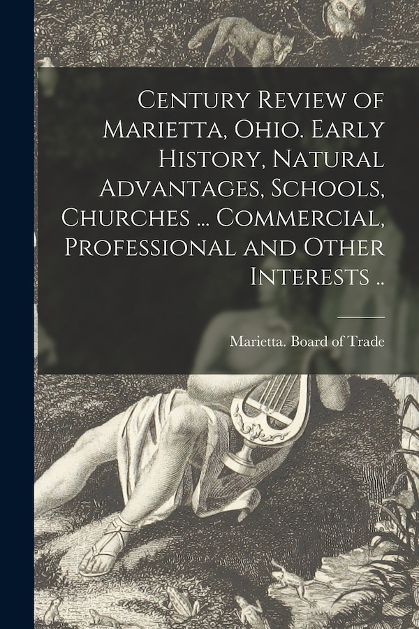 Century Review of Marietta Ohio. Early History Natural Advantages Schools Churches by Marietta (Ohio) Board of Trade, Paperback | Indigo Chapters