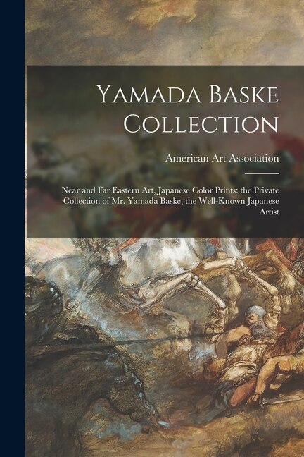 Yamada Baske Collection; Near and Far Eastern Art Japanese Color Prints by American Art Association, Paperback | Indigo Chapters