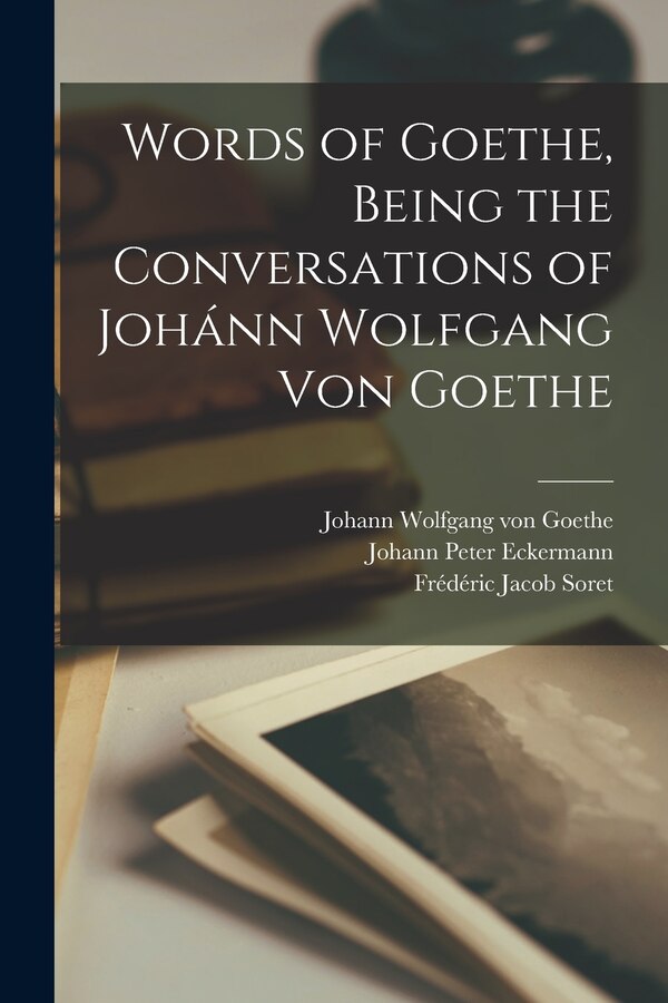 Words of Goethe Being the Conversations of Johánn Wolfgang Von Goethe by Frédéric Jacob 1795-1865 Soret, Paperback | Indigo Chapters