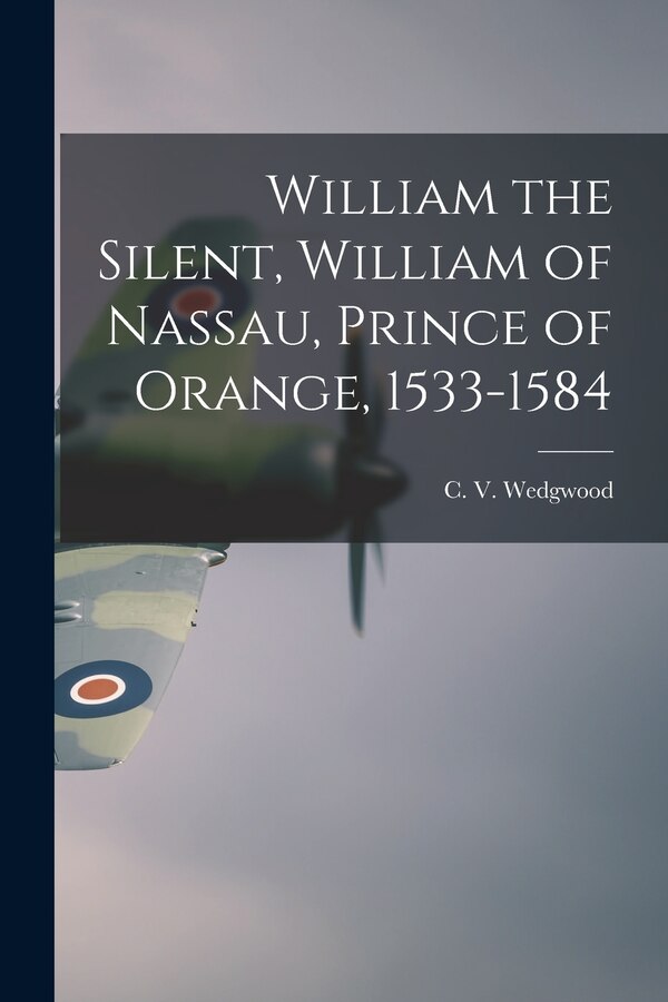 William the Silent William of Nassau Prince of Orange 1533-1584 by C V (Cicely Veronica) 19 Wedgwood, Paperback | Indigo Chapters