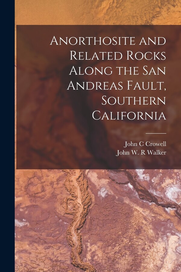 Anorthosite and Related Rocks Along the San Andreas Fault Southern California by John C Crowell, Paperback | Indigo Chapters