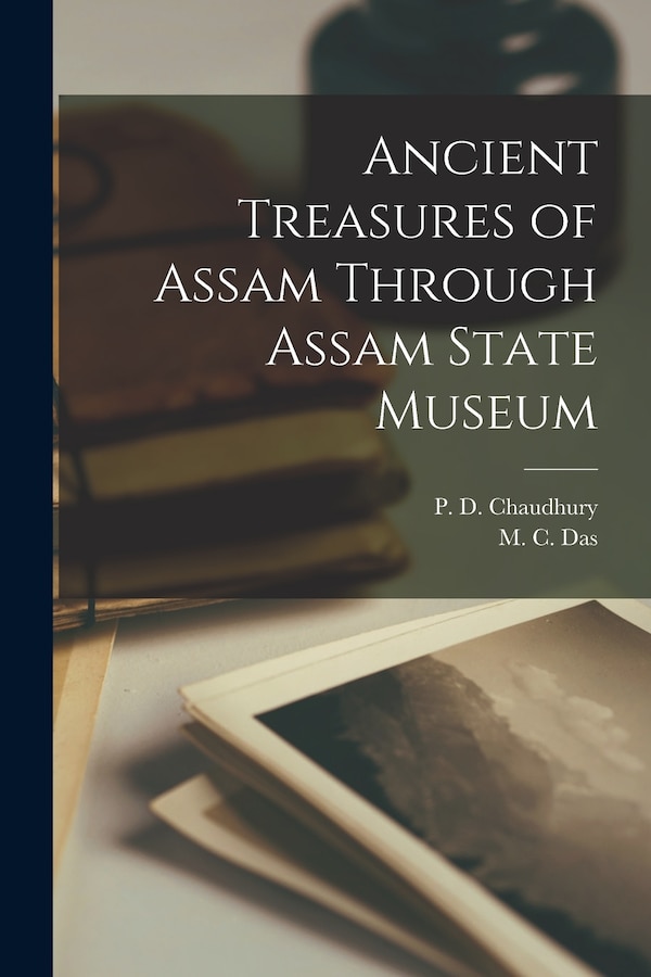 Ancient Treasures of Assam Through Assam State Museum by P D Chaudhury, Paperback | Indigo Chapters