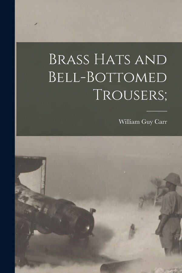 Brass Hats and Bell-bottomed Trousers; by William Guy 1895-1959 Carr, Paperback | Indigo Chapters
