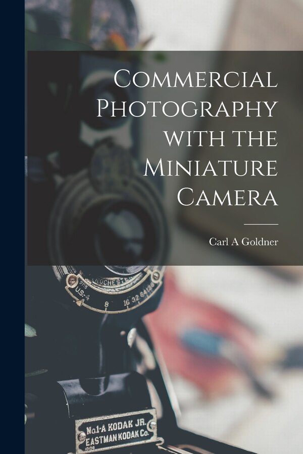 Commercial Photography With the Miniature Camera by Carl A Goldner, Paperback | Indigo Chapters