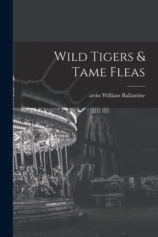 Wild Tigers & Tame Fleas by William Artist Ballantine, Paperback | Indigo Chapters