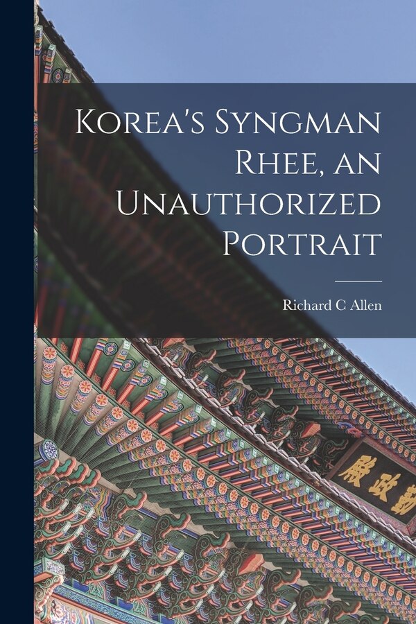 Korea's Syngman Rhee an Unauthorized Portrait by Richard C Allen, Paperback | Indigo Chapters