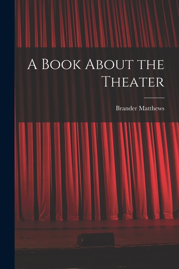 A Book About the Theater by Brander 1852-1929 Matthews, Paperback | Indigo Chapters