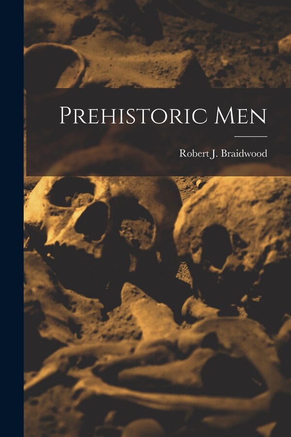 Prehistoric Men by Robert J (Robert John) 1 Braidwood, Paperback | Indigo Chapters