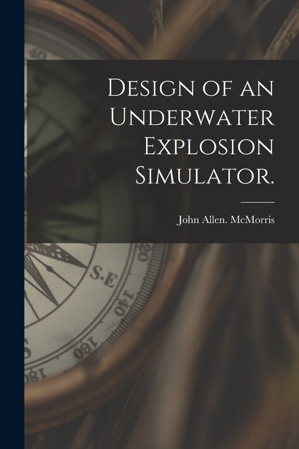 Design of an Underwater Explosion Simulator by John Allen McMorris, Paperback | Indigo Chapters