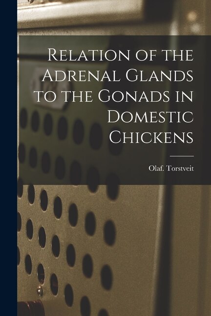 Relation of the Adrenal Glands to the Gonads in Domestic Chickens by Olaf Torstveit, Paperback | Indigo Chapters