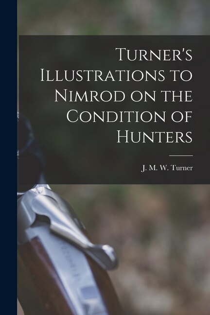 Turner's Illustrations to Nimrod on the Condition of Hunters by J M W (Joseph Mallord Will Turner, Paperback | Indigo Chapters