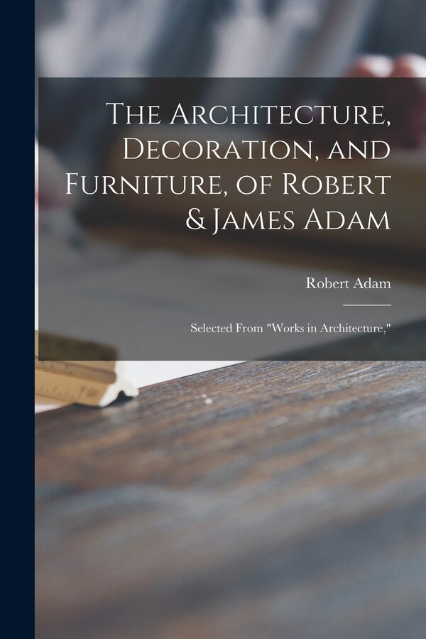 Works in Architecture by Robert 1728-1792 Adam, Paperback | Indigo Chapters
