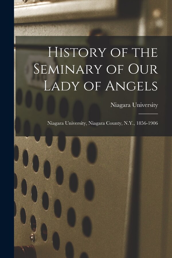 History of the Seminary of Our Lady of Angels by Niagara University, Paperback | Indigo Chapters