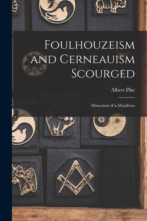 Foulhouzeism and Cerneauism Scourged by Albert 1809-1891 Pike, Paperback | Indigo Chapters