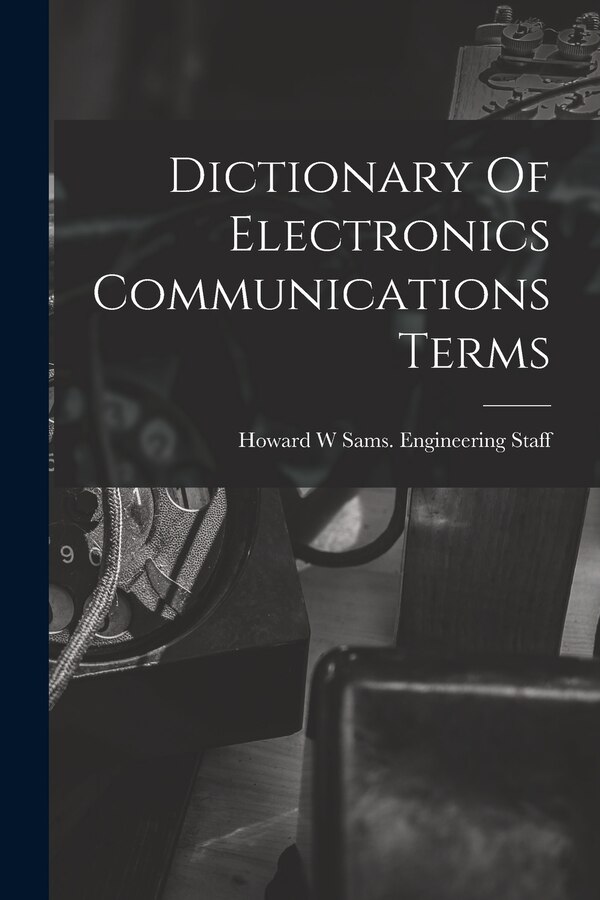 Dictionary Of Electronics Communications Terms by Howard W Sams Engineering, Paperback | Indigo Chapters