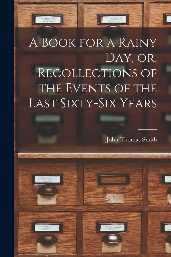 A Book for a Rainy Day or Recollections of the Events of the Last Sixty-six Years by John Thomas 1766-1833 Smith, Paperback | Indigo Chapters