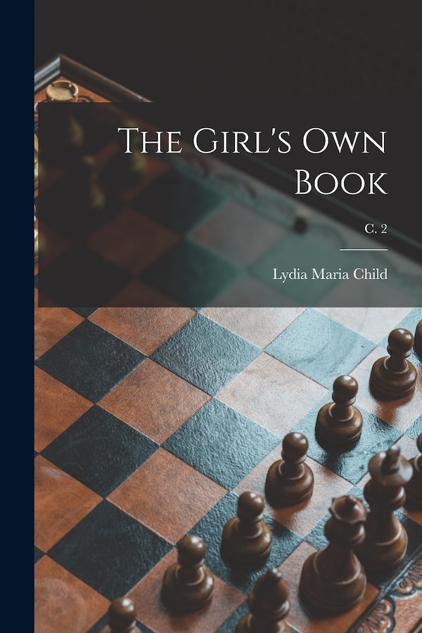 The Girl's Own Book; c. 2 by Lydia Maria 1802-1880 Child, Paperback | Indigo Chapters