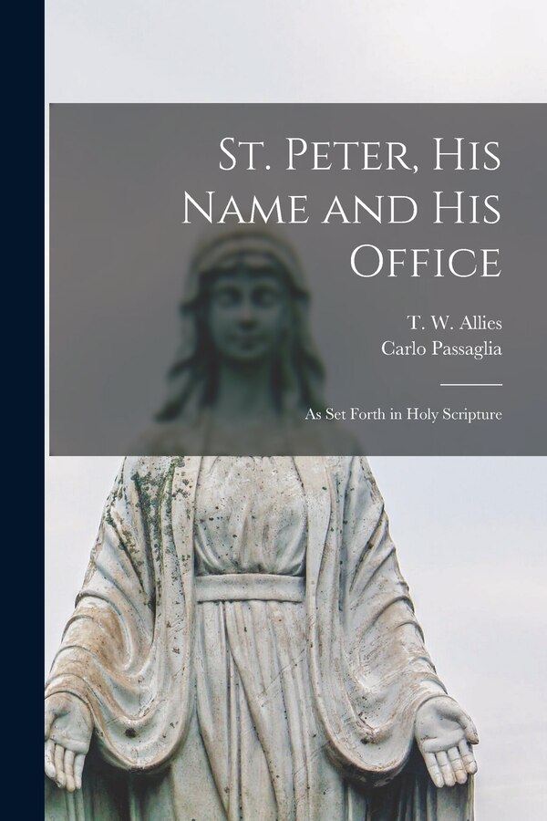 St. Peter His Name and His Office by T W (Thomas William) 1813- Allies, Paperback | Indigo Chapters
