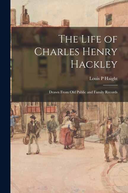 The Life of Charles Henry Hackley by Louis P Haight, Paperback | Indigo Chapters