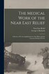 The Medical Work of the Near East Relief; A Review of Its Accomplishments in Asia Minor and the Caucasus During 1919-20 by George L Richards