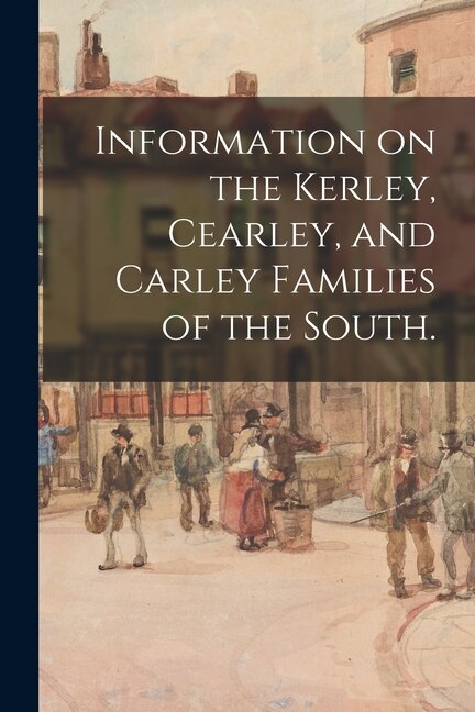 Information on the Kerley Cearley and Carley Families of the South by Anonymous, Paperback | Indigo Chapters