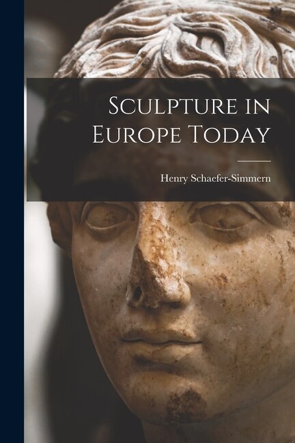 Sculpture in Europe Today by Henry 1896-1978 Schaefer-Simmern, Paperback | Indigo Chapters