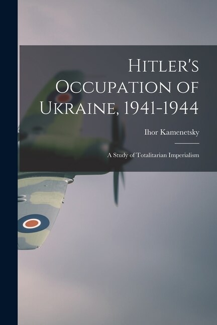 Hitler's Occupation of Ukraine 1941-1944 by Ihor 1927-2008 Kamenetsky, Paperback | Indigo Chapters