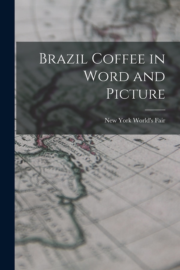 Brazil Coffee in Word and Picture by New York World's Fair (1939-1940 Ne, Paperback | Indigo Chapters
