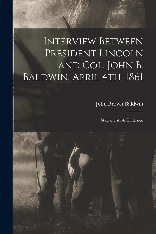 Interview Between President Lincoln and Col. John B. Baldwin April 4th 1861 by John Brown 1820-1873 Baldwin, Paperback | Indigo Chapters