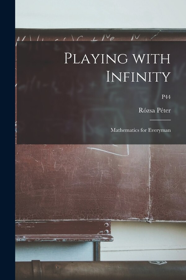 Playing With Infinity; Mathematics for Everyman; p44 by Rózsa 1905- Péter, Paperback | Indigo Chapters