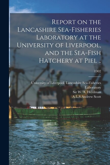 Report on the Lancashire Sea-fisheries Laboratory at the University of Liverpool and the Sea-fish Hatchery at Piel ; 1902 | Indigo Chapters