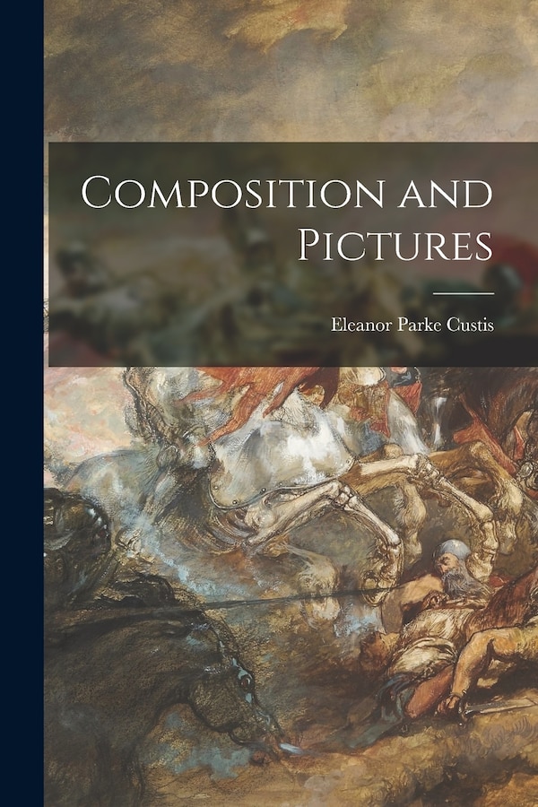Composition and Pictures by Eleanor Parke 1897-1983 Custis, Paperback | Indigo Chapters