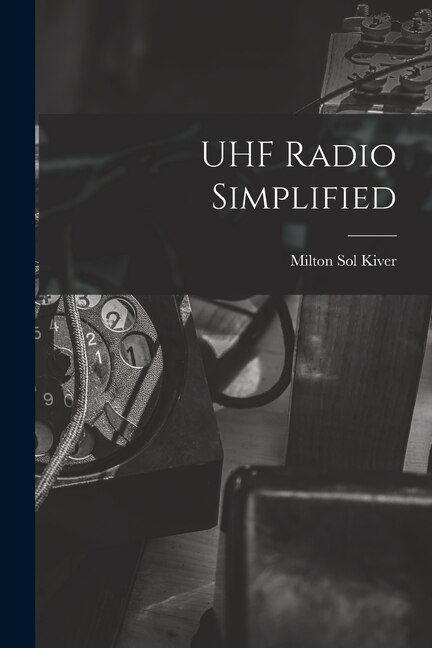UHF Radio Simplified by Milton Sol 1918- Kiver, Paperback | Indigo Chapters